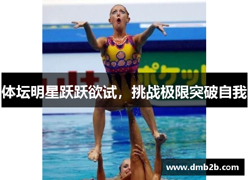 体坛明星跃跃欲试，挑战极限突破自我